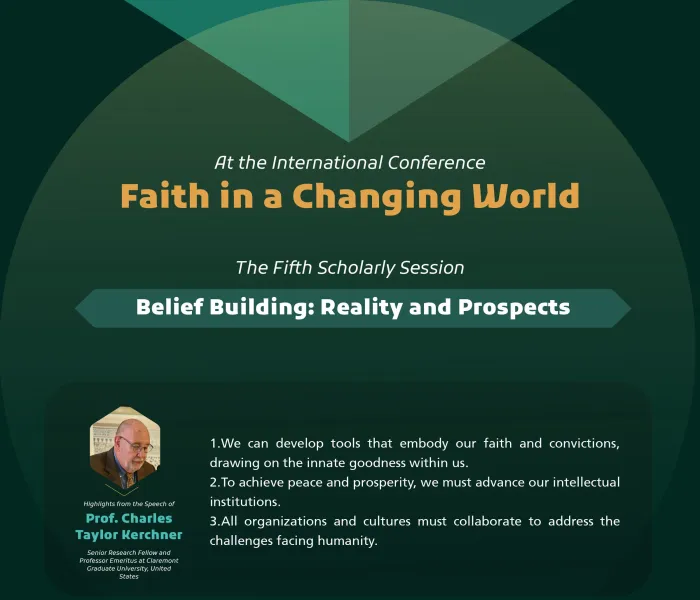 Highlights from the Fifth Scholarly Session entitled: “Belief Building: Reality and Prospects”, at the International Conference: “Faith in a Changing World”: