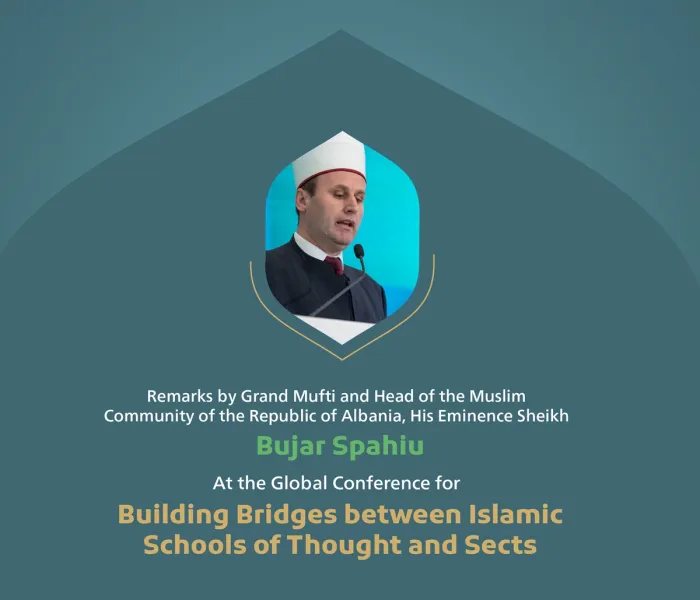 “The hope of all true Muslims.” Remarks by His Eminence Sheikh Bujar Spahiu, the Grand Mufti and Head of ‎the Muslim Community in the Republic of ‎Albania, at the Global Conference for Building Bridges between Islamic Schools of Thought and Sects.