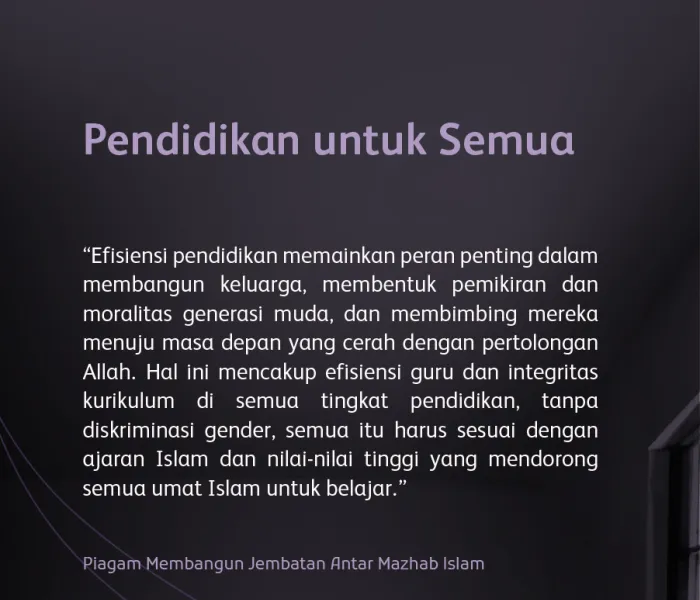 Pendidikan adalah hak bagi semua tanpa diskriminasi, sebagaimana telah ditegaskan dalam "Piagam Membangun Jembatan Antar Mazhab Islam" dengan konsensus luar biasa dari seluruh keragaman Islam: