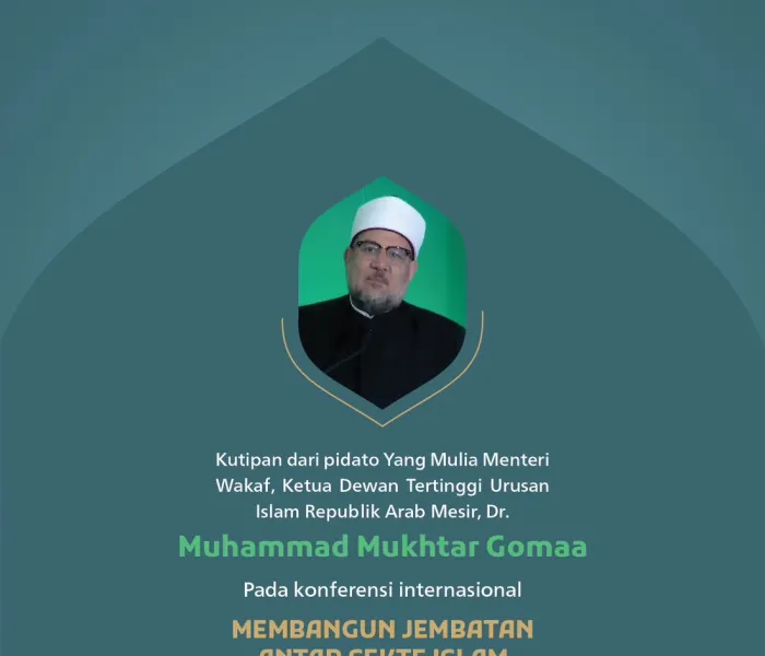 “Kita tidak memiliki kekuatan tanpa persatuan.” Kutipan dari pidato Yang Mulia Menteri Wakaf, Ketua Dewan Tertinggi Urusan Islam Republik Arab Mesir, Syekh Dr. Muhammad Mukhtar Gomaa, pada konferensi internasional: “Membangun Jembatan Antar Mazhab Islam.”