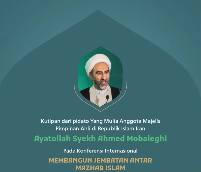 Kutipan dari pidato Yang Mulia Anggota Majelis Pimpinan Ahli di Republik Islam Iran, Ayatollah Syekh Ahmed Mobaleghi, pada konferensi internasional: