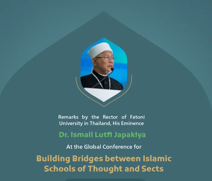 Remarks by His Eminence Dr. Ismail Lutfi Japakiya, the Rector of Fatoni University in Thailand, at the Global Conference for Building Bridges between Islamic Schools of Thought and Sects