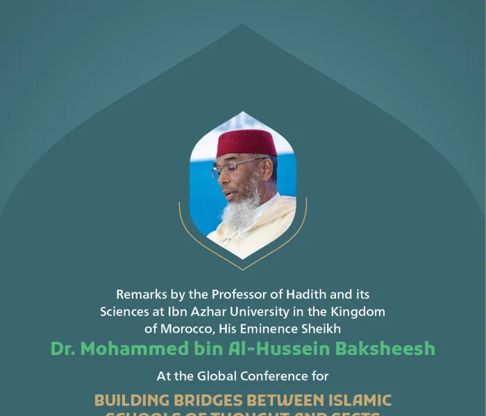 Remarks by His Eminence Sheikh Dr. Mohammed bin Al-‎Hussein Baksheesh, the Professor of Hadith and its Sciences at Ibn Azhar University in the Kingdom of Morocco, at the Global Conference for Building Bridges between Islamic Schools of Thought and Sects.