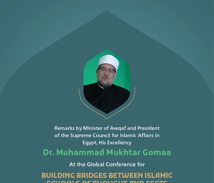 Remarks by ‎His Excellency Dr. Muhammad Mukhtar ‎Gomaa, Minister of Awqaf and President of the ‎Supreme Council for Islamic Affairs in Egypt, at the Global Conference for Building Bridges between Islamic Schools of Thought and Sects.