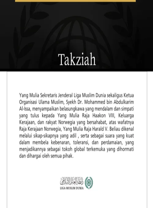 Yang Mulia Sekretaris Jenderal Liga Muslim Dunia sekaligus Ketua Organisasi Ulama Muslim, Syekh Dr. Mohammed bin Abdulkarim Al-Issa, menyampaikan belasungkawa yang mendalam dan simpati yang tulus kepada Yang Mulia Raja Haakon VIII