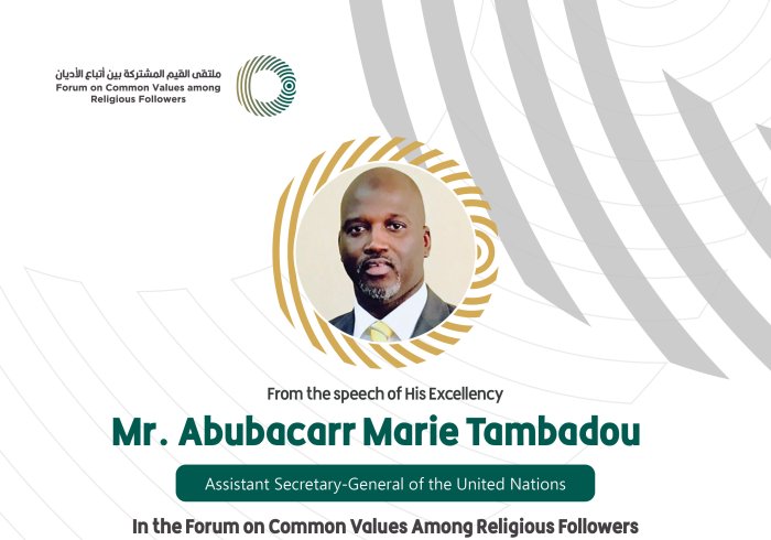 From the speech of the Assistant Secretary-General of the United Nations, His Excellency Mr. Abubacarr Marie Tambadou, in the Forum on Common Values Among Religious Followers in Riyadh: