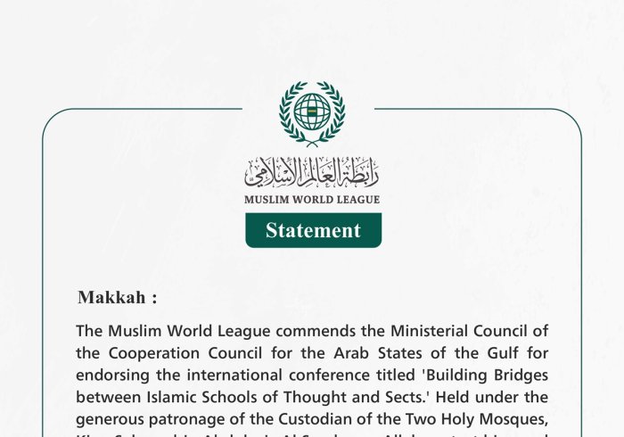 The Muslim World League appreciates the GCC Ministerial Council's welcoming of the contents of the conference on Building Bridges between Islamic Schools of Thought and Sects.