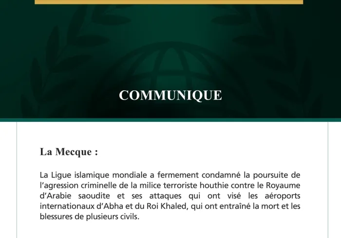 La Ligue islamique mondiale condamne la poursuite des attaques criminelles de la milice terroriste houthie contre l’Arabie saoudite et ses frappes qui ont visé les aéroports d’Abha et du Roi Khaled