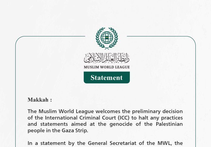 The Muslim World League welcomes the preliminary decision of the International Criminal Court (ICC) to halt any practices and statements aimed at the genocide of the Palestinian people in the Gaza Strip