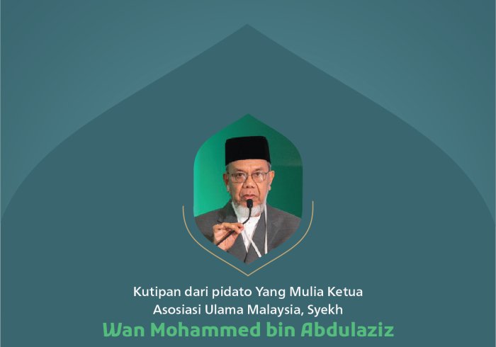 "Menanamkan harapan di hati dan jiwa umat." Kutipan dari pidato Yang Mulia Ketua Asosiasi Ulama Malaysia, Syekh Wan Mohammed bin Abdulaziz, pada konferensi internasional: “Membangun Jembatan Antar Mazhab Islam.”