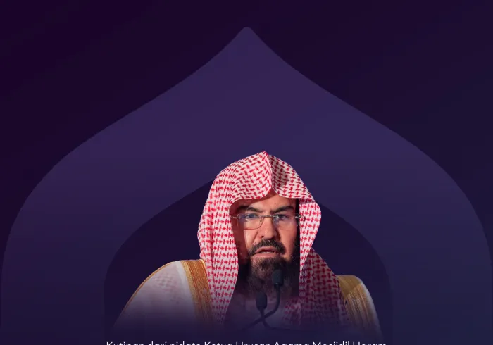 Kutipan dari pidato Yang Mulia Ketua Urusan Agama Masjidil Haram dan Masjid Nabawi, Imam dan Khatib Masjidil Haram, Syekh Dr. Abdul Rahman bin Abdulaziz Al-Sudais