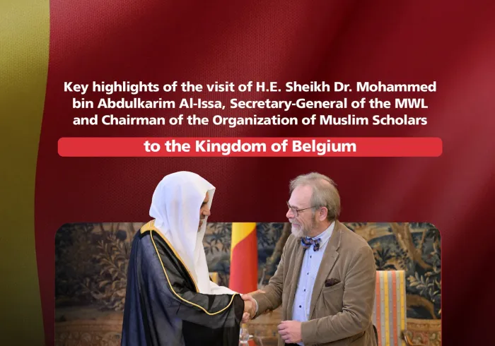 Key highlights of the visit of H.E. Sheikh Dr. Mohammed Al-Issa  , Secretary-General of the MWL and Chairman of the Organization of Muslim Scholars, to the Kingdom of Belgium: