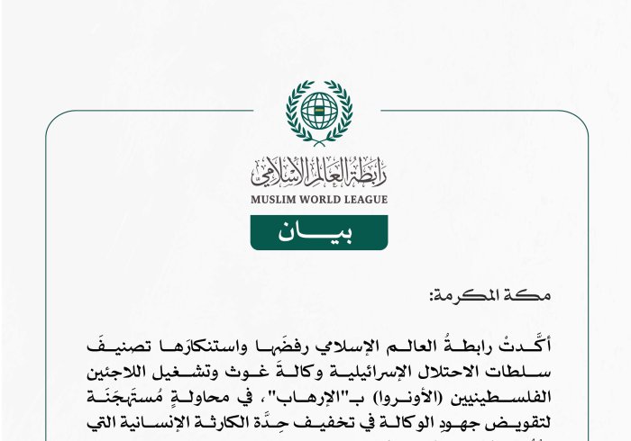 رابطة العالم الإسلامي تستنكر محاولات سلطات الاحتلال الإسرائيلية تقويض جهود وكالة غوث وتشغيل اللاجئين الفلسطينيين (أونروا)