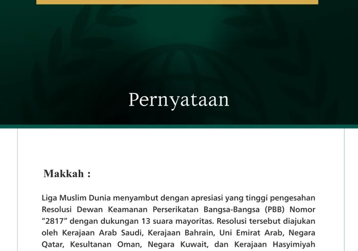 Pernyataan  Makkah: Liga Muslim Dunia menyambut dengan apresiasi yang tinggi pengesahan Resolusi Dewan Keamanan Perserikatan Bangsa-Bangsa (PBB) Nomor “2817” dengan dukungan 13 suara mayoritas. Resolusi tersebut diajukan oleh Kerajaan Arab Saudi, Kerajaan Bahrain, Uni Emirat Arab, Negara Qatar, Kesultanan Oman, Negara Kuwait, dan Kerajaan Hasyimiyah Yordania. Resolusi ini mengecam dengan sangat keras serangan kriminal Iran terhadap wilayah negara-negara Teluk dan Yordania, serta menuntut penghentian segera 
