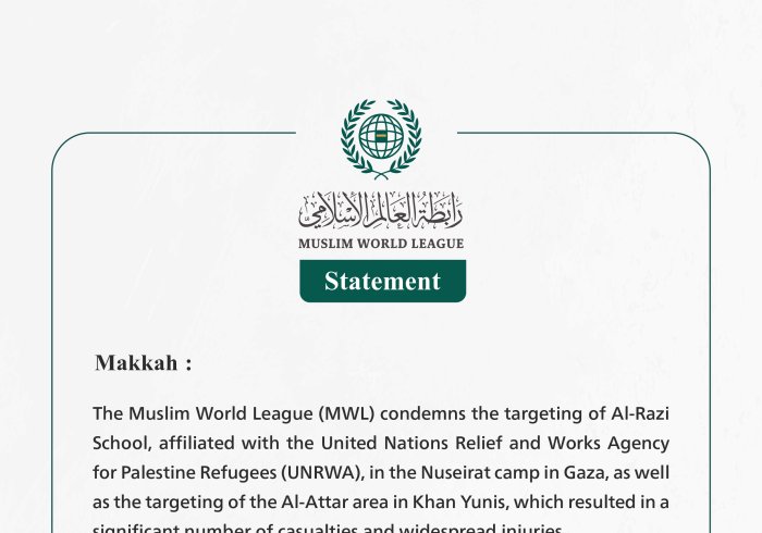 The Muslim World League Condemns the Targeting of Al-Razi School Affiliated with UNRWA in the Nuseirat Camp in Gaza and the Targeting of the Al-Attar Area in Khan Yunis