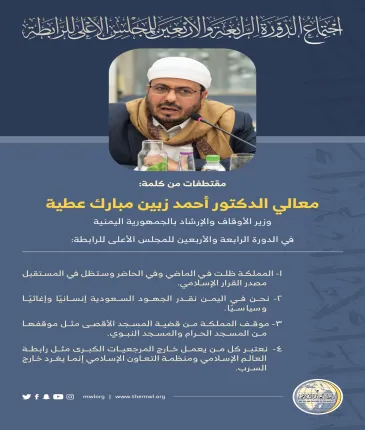مقتطفات من كلمة معالي الدكتور القاضي أحمد زبين مبارك عطية " وزير الأوقاف و الإرشاد بالجمهورية اليمنية " خلال أعمال المجلس الأعلى لرابطة العالم الإسلامي