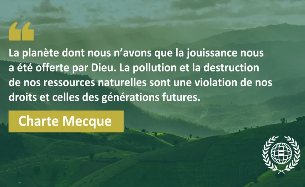 La Charte Mecque dit que nous devons protéger la planète du gaspillage et de la destruction pour nous et pour les générations futures.