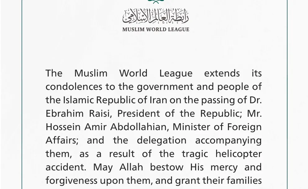 The Muslim World League extends its condolences to the Islamic Republic of Iran on the passing of Dr. EbrahimRaisi, the President of the Republic.