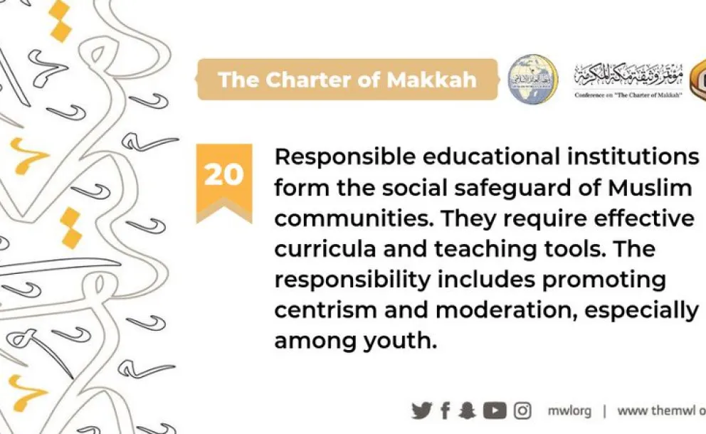 The Charterof Makkah indicates that responsible educational institutions are the social safeguard of Muslim communities and must promote centrism & moderation