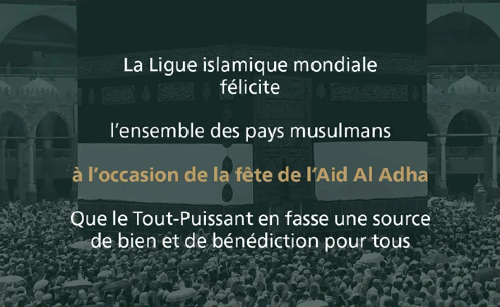 La Ligue Islamique Mondiale félicite le monde musulman à l’occasion de la Fête Aid Adha. Que le Tout-Puissant en fasse une source de bien et de bénédiction pour tous.