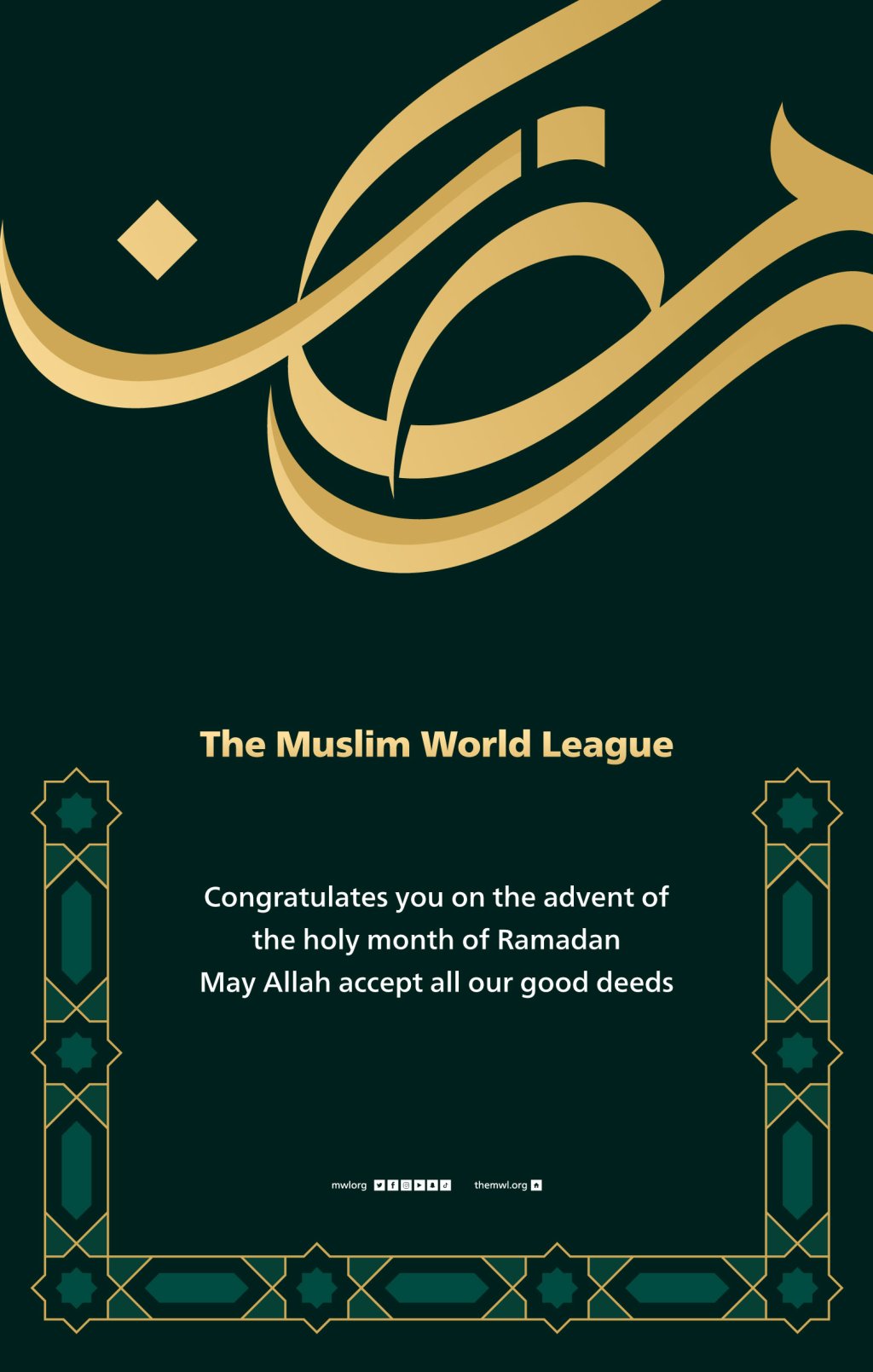 The Muslim World League congratulates you on the advent of the holy month of Ramadan. May Allah accept all our good deeds.